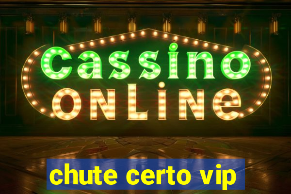 chute certo vip